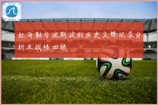 杜海勒与波斯波利历史交锋记录分析及战绩回顾
