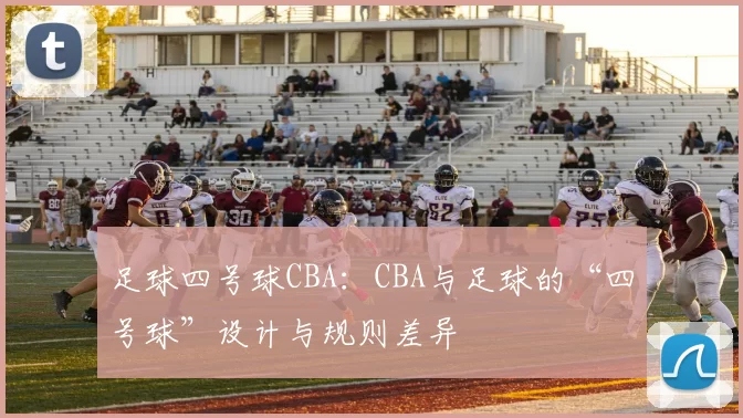 足球四号球CBA：CBA与足球的“四号球”设计与规则差异