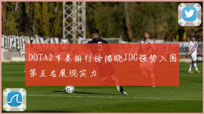 DOTA2节奏排行榜揭晓JDG强势入围第五名展现实力