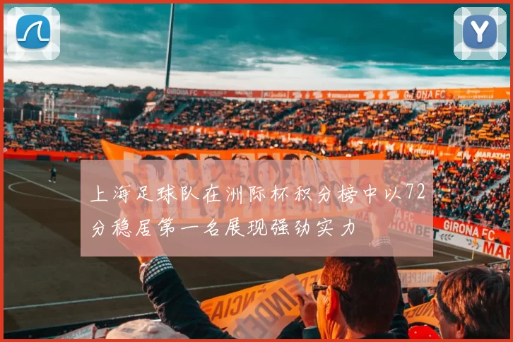 上海足球队在洲际杯积分榜中以72分稳居第一名展现强劲实力