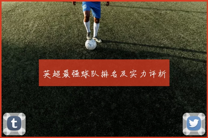 英超最强球队排名及实力评析