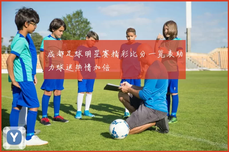 成都足球明星赛精彩比分一览表助力球迷热情加倍