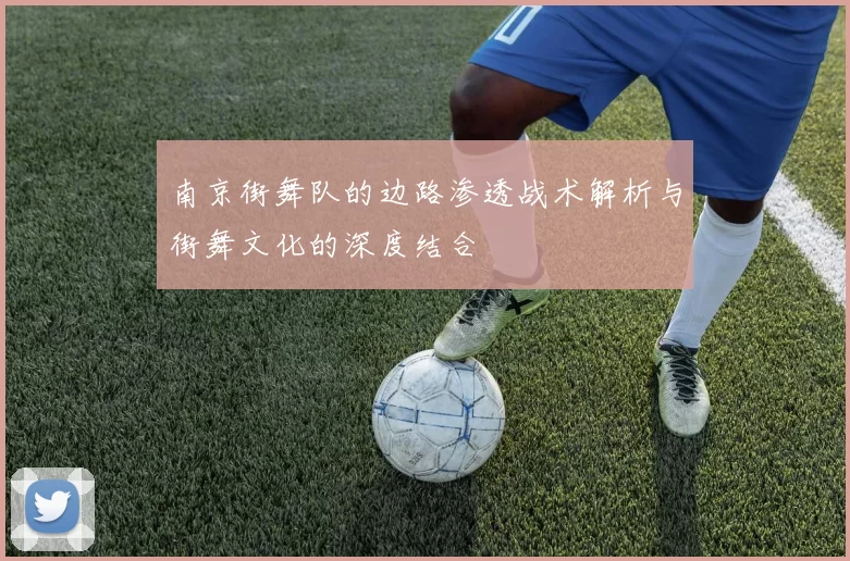 南京街舞队的边路渗透战术解析与街舞文化的深度结合