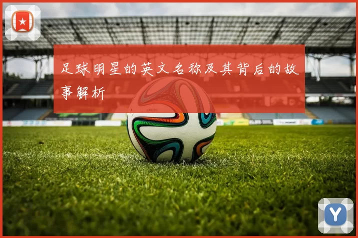 足球明星的英文名称及其背后的故事解析